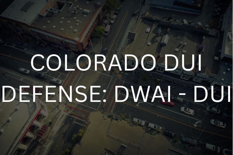 Colorado DUI defense: DWAI - DUI