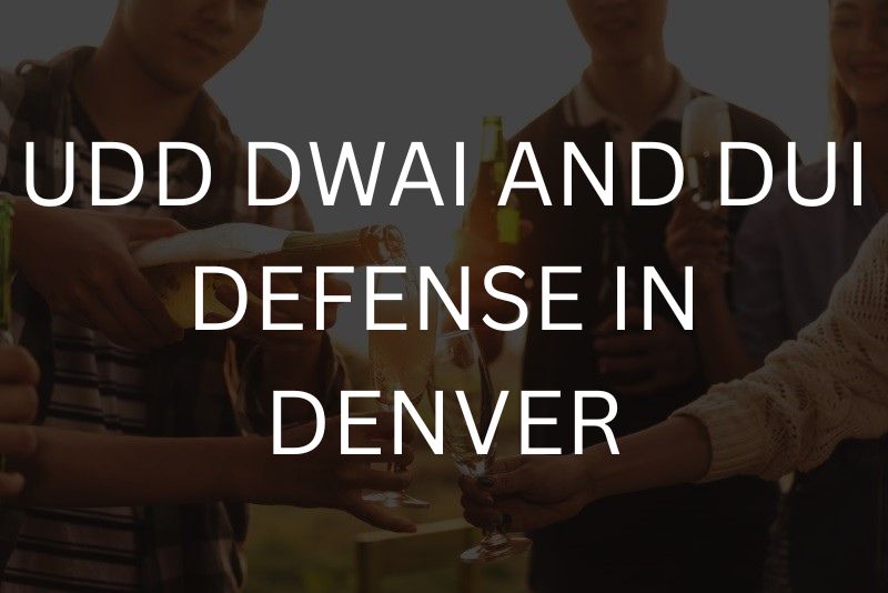 UDD DWAI and DUI defense in denver